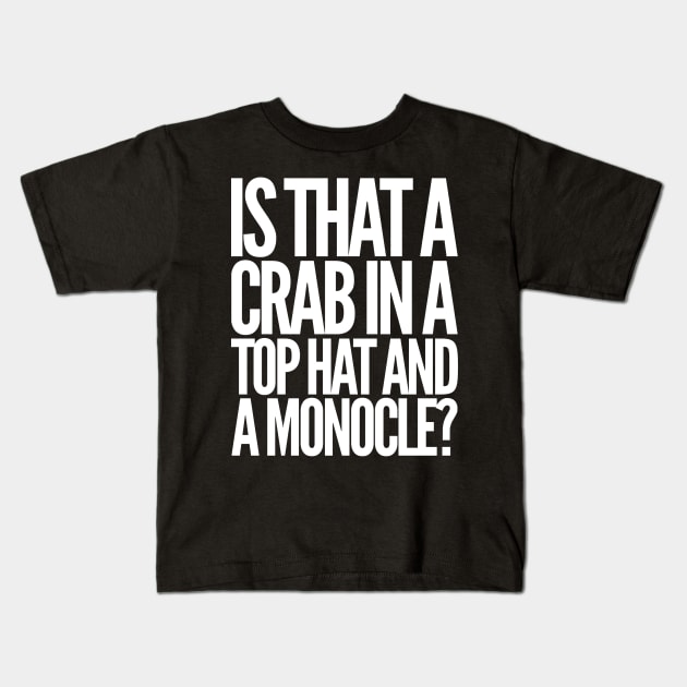 Is That a Crab in a Top Hat and Monacle? Kids T-Shirt by GrayDaiser